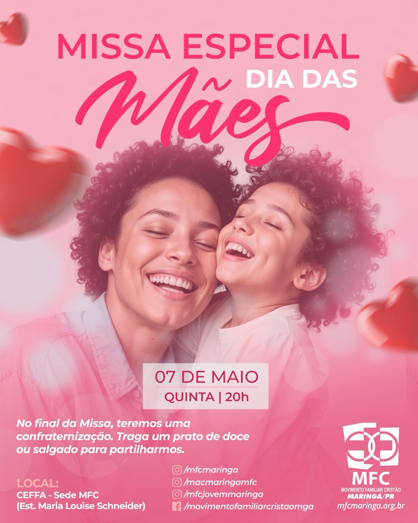 Convidamos a todos para nossa missa especial de Dia das mães.

Maio é um mês muito especial para nós, pois é tradicionalmente dedicado à Virgem Maria, mãe de Jesus 💙

Durante este período, somos convidados a intensificar nossa devoção, reconhecendo em Maria um exemplo de fé, humildade e amor. Ela é aquela que disse “sim” ao chamado de Deus e, por isso, se tornou modelo para todas as famílias cristãs.

É também um tempo de oração, especialmente com o terço, de gestos de carinho e de homenagens, como a coroação de Nossa Senhora, expressando nosso amor e gratidão.

Maio também nos recorda a importância do cuidado, da ternura e da presença materna, inspirando-nos a viver com mais entrega e confiança em Deus.
 
Anote na sua agenda:

🗓️ Dia: 7 de maio (quinta-feira)
⏰ Horário: 20h
🚩 Local: Sede do MFC Maringá (https://maps.app.goo.gl/TB3FHLb6vyTwjXMM6)

Traga sua esposa, mãe, avó, bisavó, tia, sogra, cunhada, todas as mulheres que carregaram em seu ventre uma pessoa muito especial para você.

📌 Ao final da missa teremos uma confraternização, traga um prato de doce ou salgado para partilharmos.

Que neste mês possamos nos aproximar ainda mais de Maria e, por meio dela, de Jesus, fortalecendo nossa fé e nossa vida em família 🙏✨

@mfcmaringa
@macmaringamfc
@mjcmaringa
@mfcpr
@mfcbrasil
@mfc.marialva
@mfc_doutor_camargo
@mfcmandaguari

Acesse o nosso site: https://mfcmaringa.org.br
Siga e curta as nossas redes sociais!
Instagram: instagram.com/mfcmaringa
Facebook: facebook.com/movimentofamiliarcristaomga
Youtube: youtube.com/@mfcmaringa

#mfc #mfcmaringa #mfcbrasil #fé #família amor jesus Deus igrejacatolica esperoporvocê vempromovimento